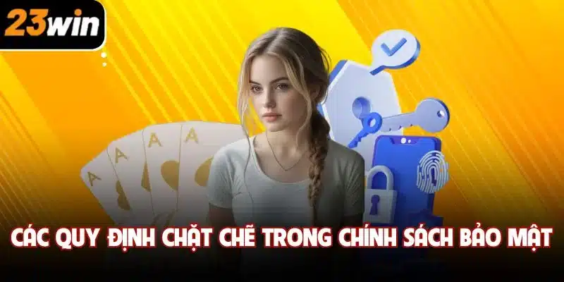 Các quy định chặt chẽ trong chính sách bảo mật