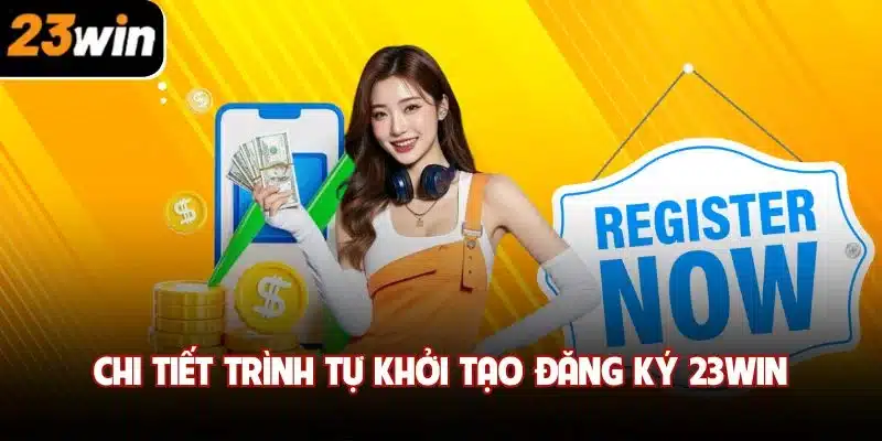 Chi tiết trình tự khởi tạo đăng ký 23win