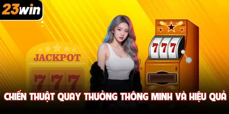Chiến thuật quay thưởng thông minh và hiệu quả