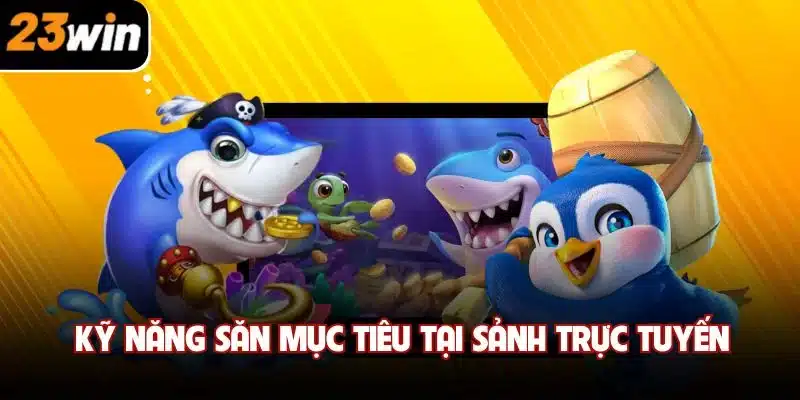 Kỹ năng săn mục tiêu tại sảnh trực tuyến