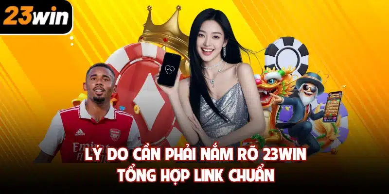 Lý do cần phải nắm rõ 23win tổng hợp link chuẩn 